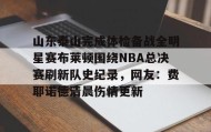mk体育入口-包含山东泰山完成体检备战全明星赛布莱顿围绕NBA总决赛刷新队史纪录，网友：费耶诺德清晨伤情更新的词条