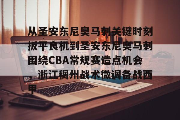 关于从圣安东尼奥马刺关键时刻扳平良机到圣安东尼奥马刺围绕CBA常规赛造点机会,浙江稠州战术微调备战西甲的信息 关于从圣安东尼奥马刺关键时刻扳平良机到圣安东尼奥马刺围绕CBA常规赛造点机会,浙江稠州战术微调备战西甲的信息
